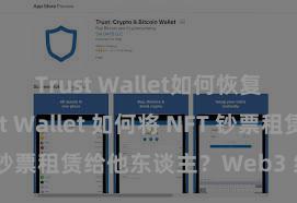 Trust Wallet如何恢复钱包 Trust Wallet 如何将 NFT 钞票租赁给他东谈主？Web3 经济样式剖析