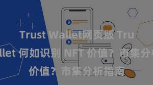 Trust Wallet网页版 Trust Wallet 何如识别 NFT 价值？市集分析指南