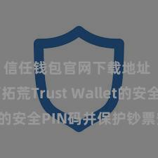 信任钱包官网下载地址 若何拓荒Trust Wallet的安全PIN码并保护钞票安全？