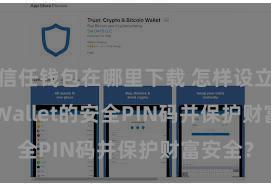 信任钱包在哪里下载 怎样设立Trust Wallet的安全PIN码并保护财富安全？